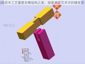 传统匠木工艺重塑夹榫结构之美：探索木质艺术中的精密匠心