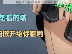 震惊李白被 XX 到爽 18 高潮痉挛