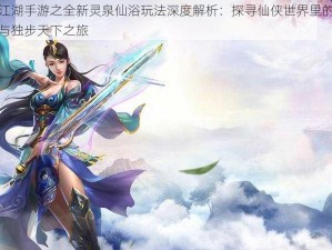 梦想江湖手游之全新灵泉仙浴玩法深度解析：探寻仙侠世界里的修炼秘诀与独步天下之旅