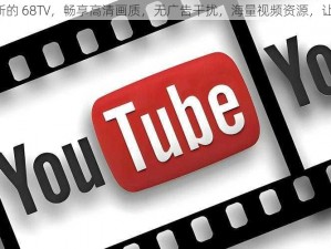 欧美 tube 最新的 68TV，畅享高清画质，无广告干扰，海量视频资源，让你一次看个够