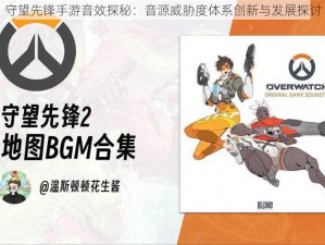 守望先锋手游音效探秘：音源威胁度体系创新与发展探讨