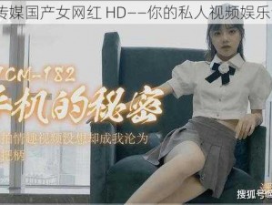 91 传媒国产女网红 HD——你的私人视频娱乐专家