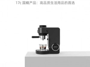 17c 国精产品：高品质生活用品的首选