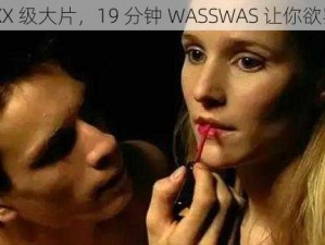 外国 XX 级大片，19 分钟 WASSWAS 让你欲罢不能