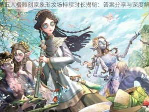 《第五人格雕刻家象形坟场持续时长揭秘：答案分享与深度解析》