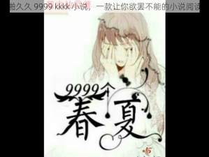 色啪啪久久 9999 kkkk 小说，一款让你欲罢不能的小说阅读 APP