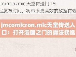 jmcomicron2mic 天堂传送门 159 确定发布时间，将带来更高效的数据传输体验