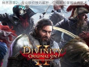 神界原罪2：专业砍价技巧解析，让你轻松掌握谈判艺术