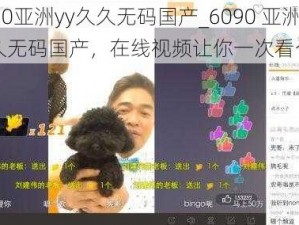 6090亚洲yy久久无码国产_6090 亚洲 yy 久久无码国产，在线视频让你一次看个够