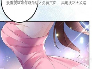 漫漫漫画如何避免进入免费页面——实用技巧大放送