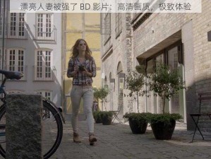 漂亮人妻被强了 BD 影片：高清画质，极致体验