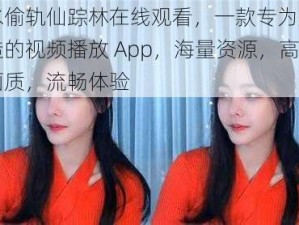 潮水偷轨仙踪林在线观看，一款专为成人打造的视频播放 App，海量资源，高清画质，流畅体验