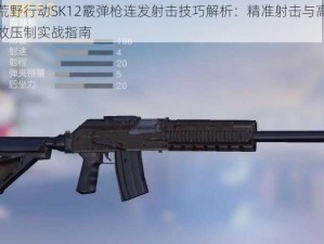 荒野行动SK12霰弹枪连发射击技巧解析：精准射击与高效压制实战指南