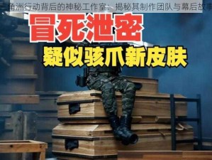 三角洲行动背后的神秘工作室：揭秘其制作团队与幕后故事