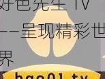 好色先生 TV——呈现精彩世界