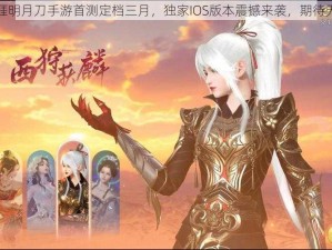 天涯明月刀手游首测定档三月，独家IOS版本震撼来袭，期待无限