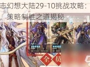 三国志幻想大陆29-10挑战攻略：智勇双全，策略制胜之道揭秘