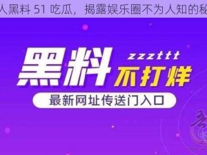 成人黑料 51 吃瓜，揭露娱乐圈不为人知的秘密