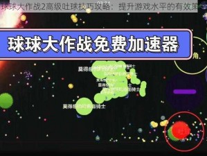 球球大作战2高级吐球技巧攻略：提升游戏水平的有效策略