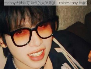 chineseboy大陆帅哥 帅气的大陆男孩，chineseboy 谁能不爱？