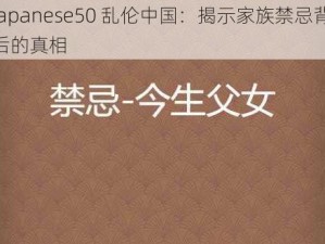 Japanese50 乱伦中国：揭示家族禁忌背后的真相