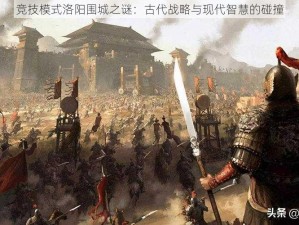 竞技模式洛阳围城之谜：古代战略与现代智慧的碰撞