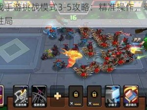 战就战手游挑战模式3-5攻略：精准操作，毫厘之差决胜局