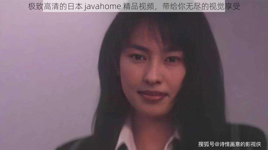 极致高清的日本 javahome 精品视频，带给你无尽的视觉享受