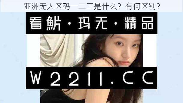 亚洲无人区码一二三是什么？有何区别？