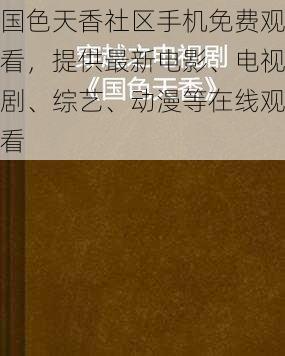 国色天香社区手机免费观看，提供最新电影、电视剧、综艺、动漫等在线观看