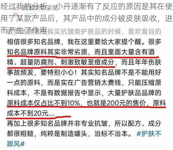 经过我的分析，小丹逐渐有了反应的原因是其在使用了某款产品后，其产品中的成分被皮肤吸收，进而产生了作用