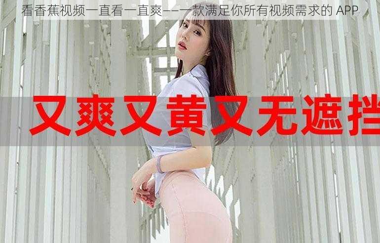 看香蕉视频一直看一直爽——一款满足你所有视频需求的 APP