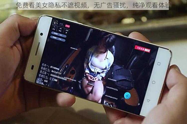 免费看美女隐私不遮视频，无广告骚扰，纯净观看体验