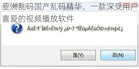 亚洲乱码国产乱码精华，一款深受用户喜爱的视频播放软件