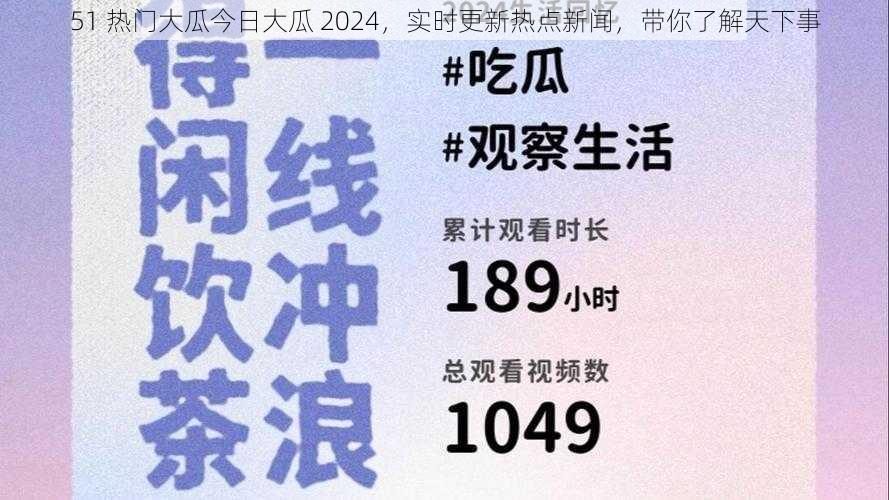 51 热门大瓜今日大瓜 2024，实时更新热点新闻，带你了解天下事