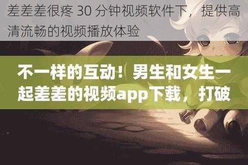 差差差很疼 30 分钟视频软件下，提供高清流畅的视频播放体验