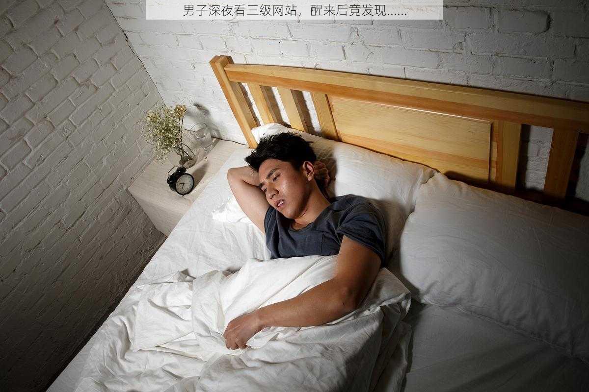 男子深夜看三级网站，醒来后竟发现......