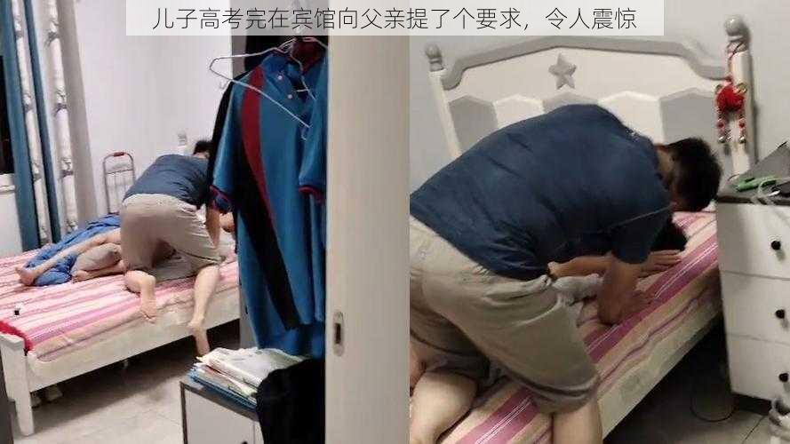 儿子高考完在宾馆向父亲提了个要求，令人震惊