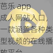 芭乐 app 成人网站入口，一款涵盖各种类型视频的在线播放平台