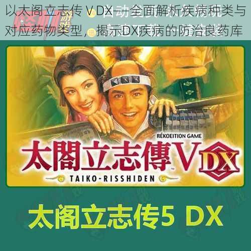 以太阁立志传ⅤDX——全面解析疾病种类与对应药物类型，揭示DX疾病的防治良药库