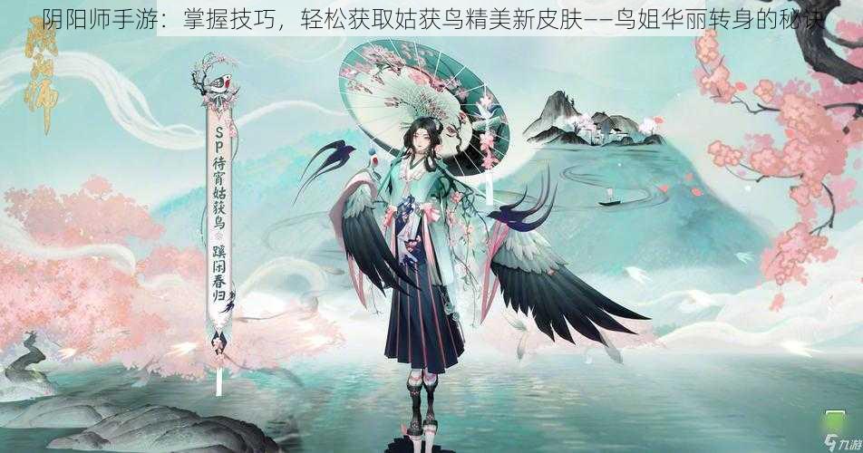 阴阳师手游：掌握技巧，轻松获取姑获鸟精美新皮肤——鸟姐华丽转身的秘诀