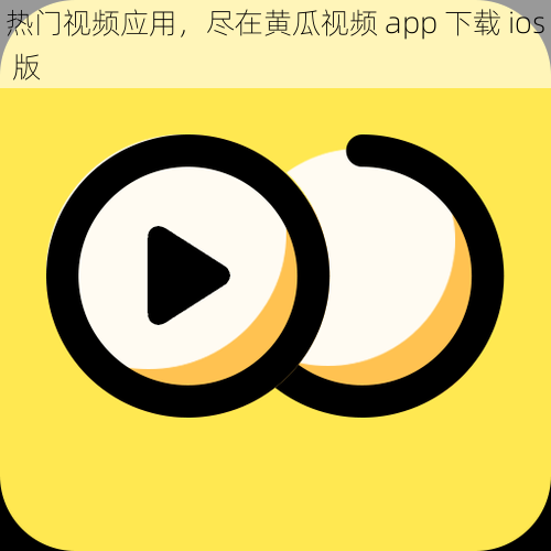 热门视频应用，尽在黄瓜视频 app 下载 ios 版