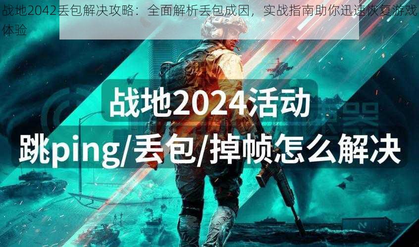 战地2042丢包解决攻略：全面解析丢包成因，实战指南助你迅速恢复游戏体验