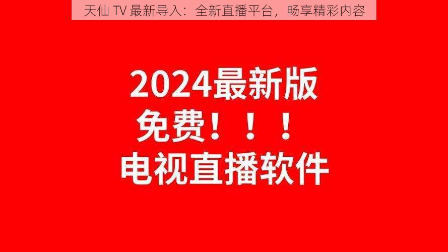 天仙 TV 最新导入：全新直播平台，畅享精彩内容