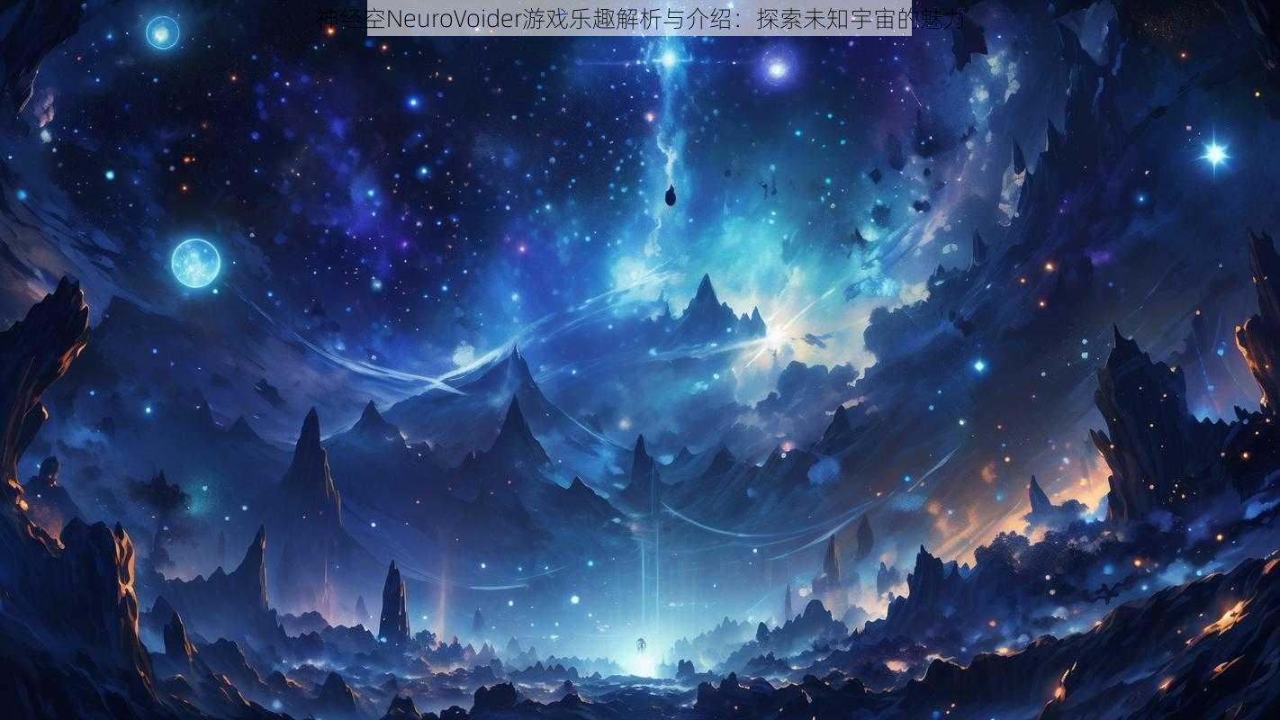 神经空NeuroVoider游戏乐趣解析与介绍：探索未知宇宙的魅力