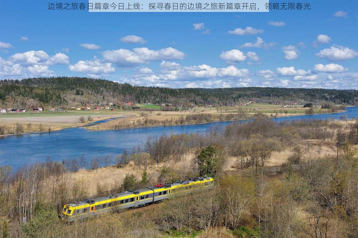 边境之旅春日篇章今日上线：探寻春日的边境之旅新篇章开启，领略无限春光