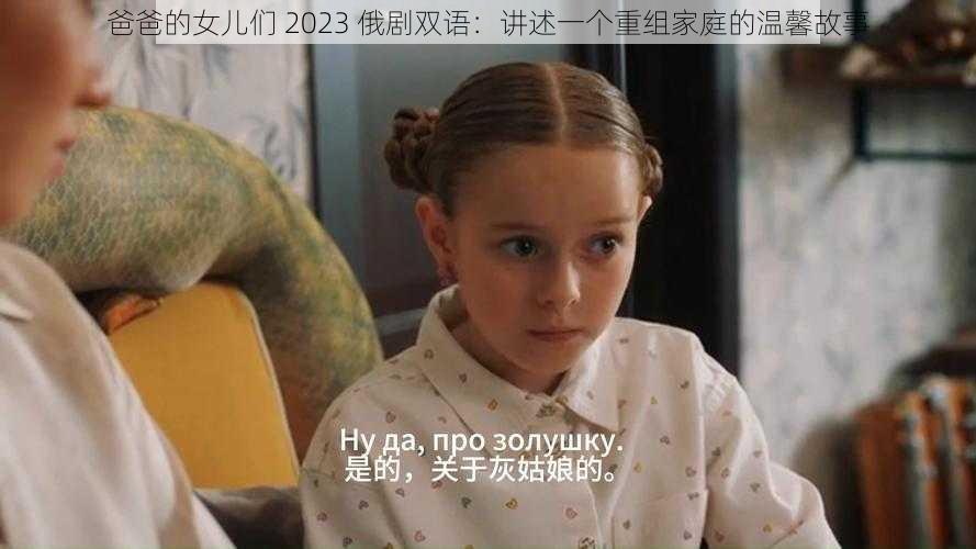 爸爸的女儿们 2023 俄剧双语：讲述一个重组家庭的温馨故事