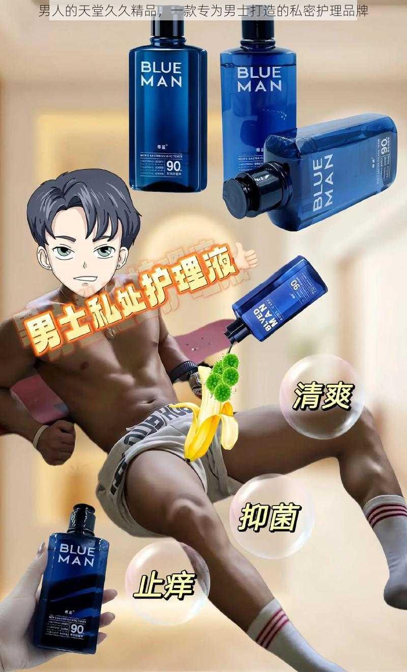 男人的天堂久久精品，一款专为男士打造的私密护理品牌