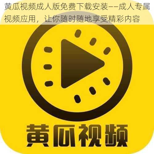 黄瓜视频成人版免费下载安装——成人专属视频应用，让你随时随地享受精彩内容