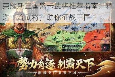 荣耀新三国紫卡武将推荐指南：精选一流武将，助你征战三国